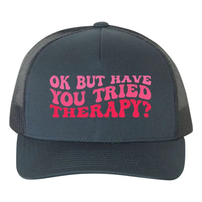 Ok But Have You Tried Therapy Mental Health Yupoong Adult 5-Panel Trucker Hat