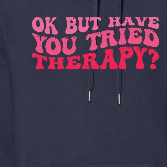 Ok But Have You Tried Therapy Mental Health Premium Hoodie