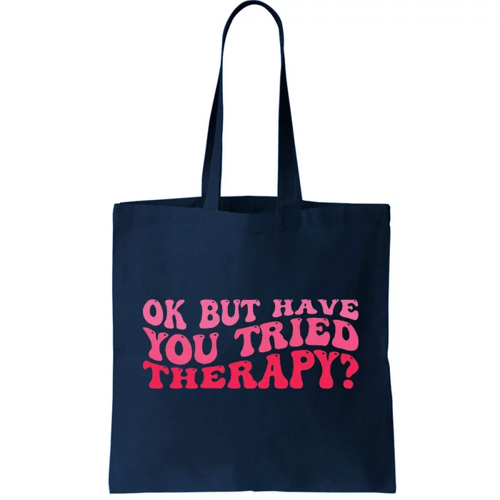 Ok But Have You Tried Therapy Mental Health Tote Bag