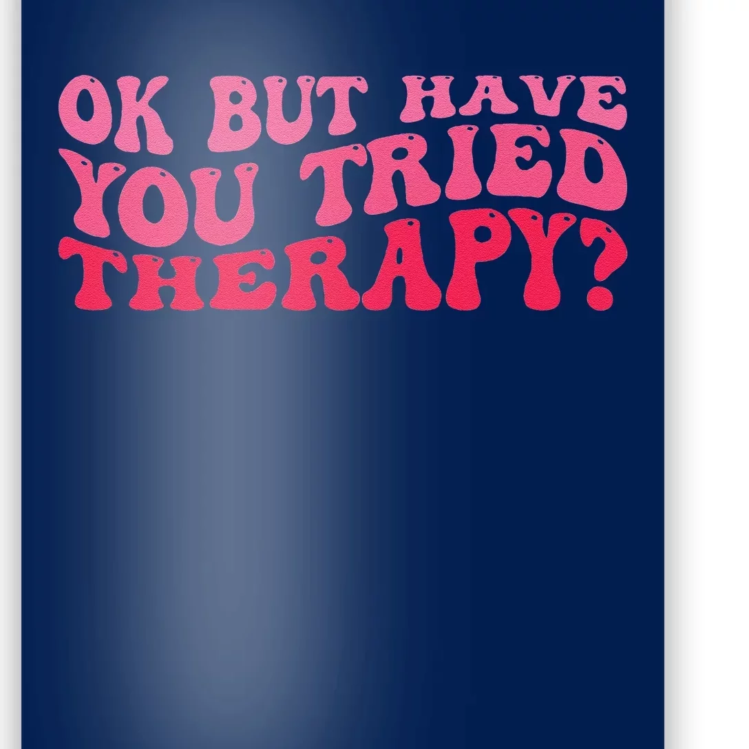 Ok But Have You Tried Therapy Mental Health Poster