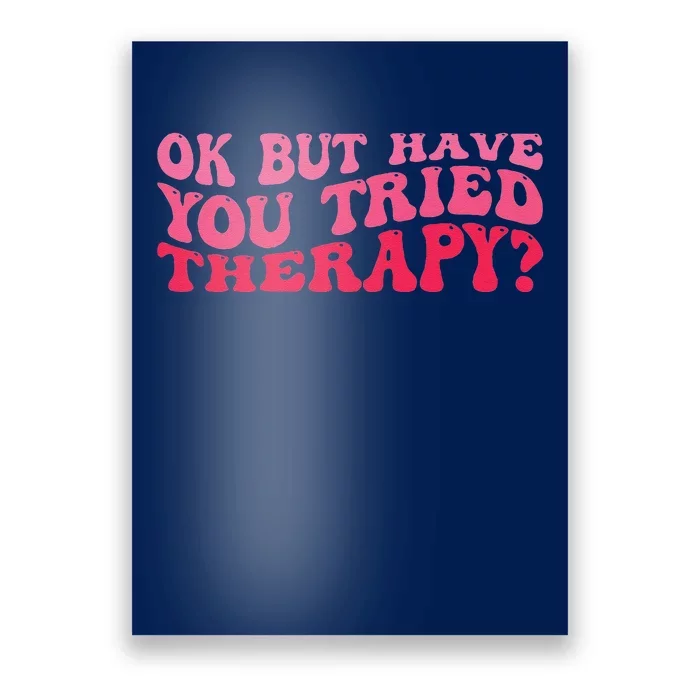 Ok But Have You Tried Therapy Mental Health Poster