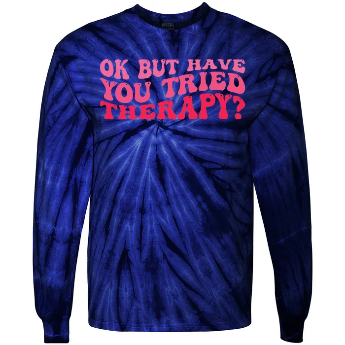 Ok But Have You Tried Therapy Mental Health Tie-Dye Long Sleeve Shirt