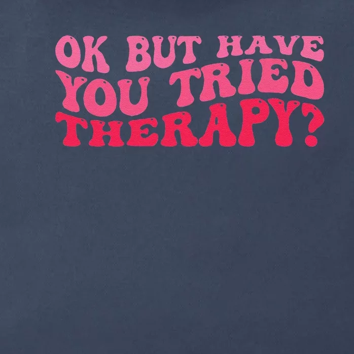 Ok But Have You Tried Therapy Mental Health Zip Tote Bag