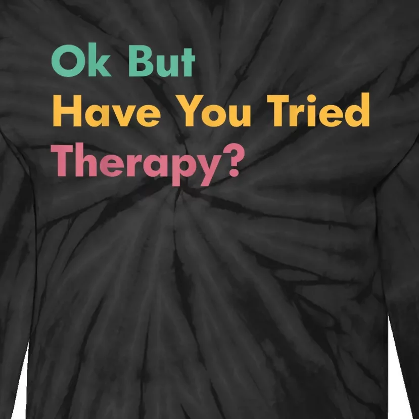 Ok But Have You Tried Therapy Tie-Dye Long Sleeve Shirt