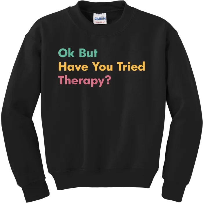 Ok But Have You Tried Therapy Kids Sweatshirt