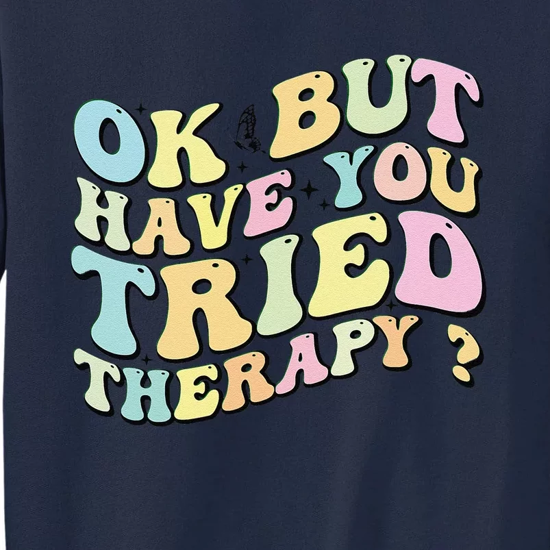 Ok But Have You Tried Therapy Funny Counselor Tall Sweatshirt