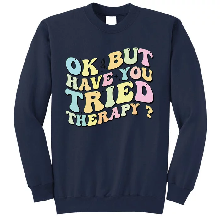 Ok But Have You Tried Therapy Funny Counselor Tall Sweatshirt