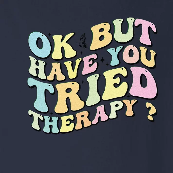 Ok But Have You Tried Therapy Funny Counselor Toddler Long Sleeve Shirt