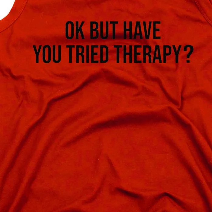 Ok But Have You Tried Therapy Mental Health Therapis Funny Tank Top