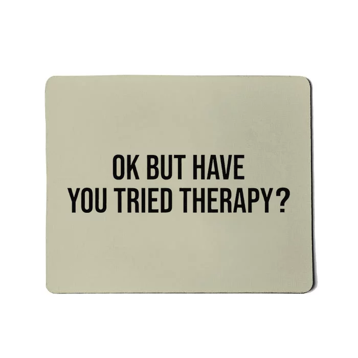 Ok But Have You Tried Therapy Mental Health Therapis Funny Mousepad