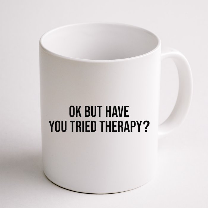 Ok But Have You Tried Therapy Mental Health Therapis Funny Front & Back Coffee Mug