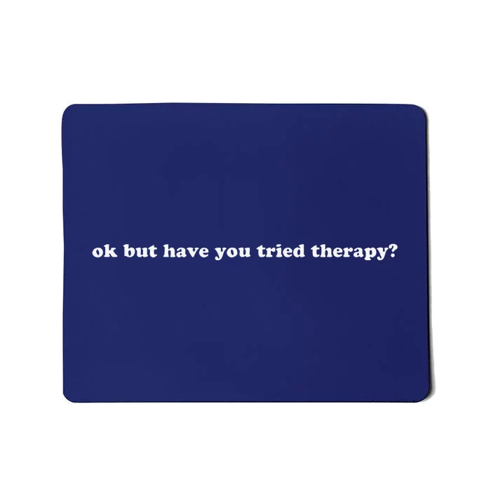 Ok But Have You Tried Therapy Mousepad