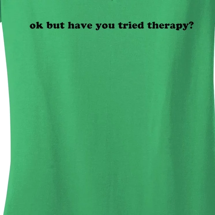 Ok But Have You Tried Therapy Women's V-Neck T-Shirt