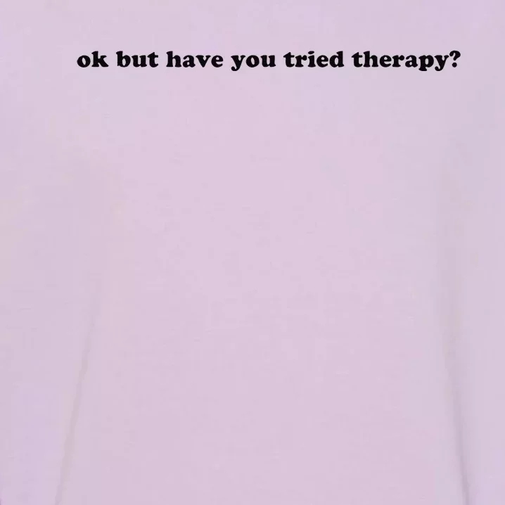 Ok But Have You Tried Therapy Garment-Dyed Sweatshirt