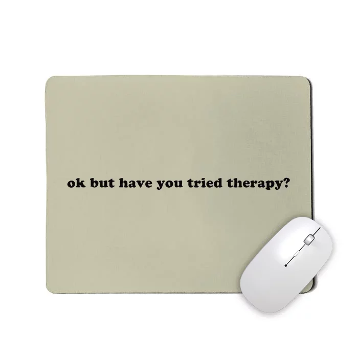 Ok But Have You Tried Therapy Mousepad