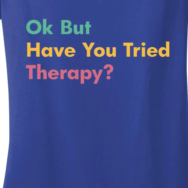 Ok But Have You Tried Therapy Women's V-Neck T-Shirt