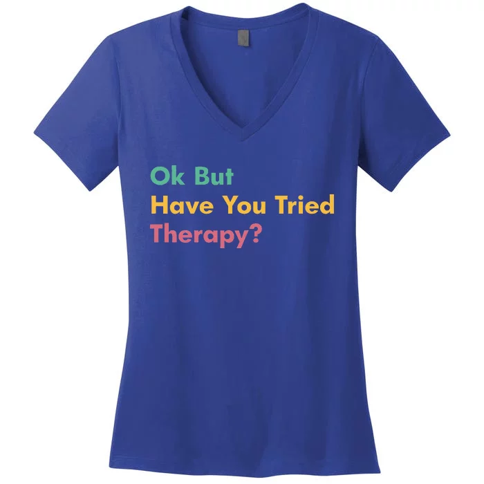 Ok But Have You Tried Therapy Women's V-Neck T-Shirt