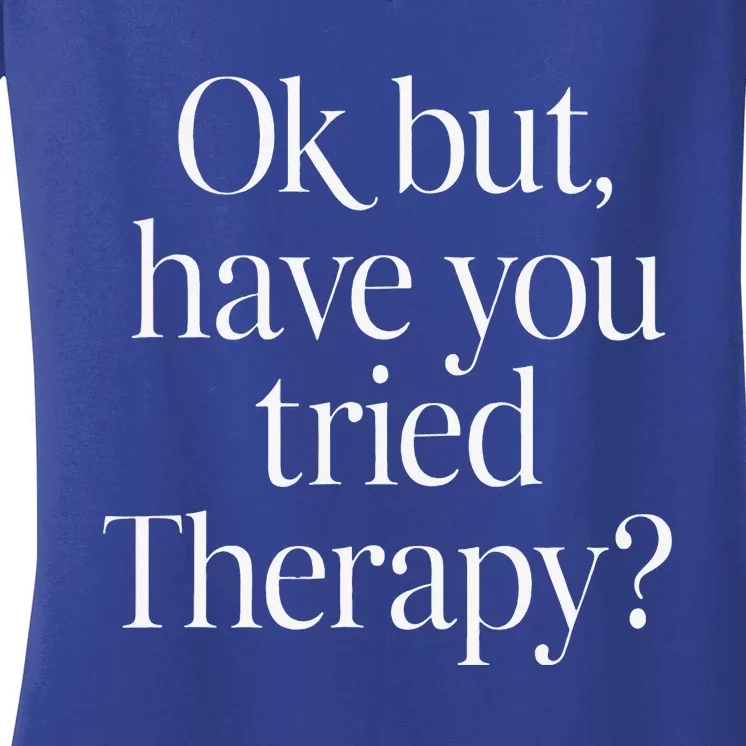 Ok But Have You Tried Therapy Mental Health Women's V-Neck T-Shirt