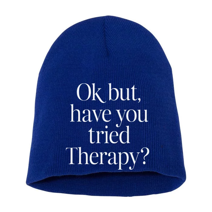 Ok But Have You Tried Therapy Mental Health Short Acrylic Beanie