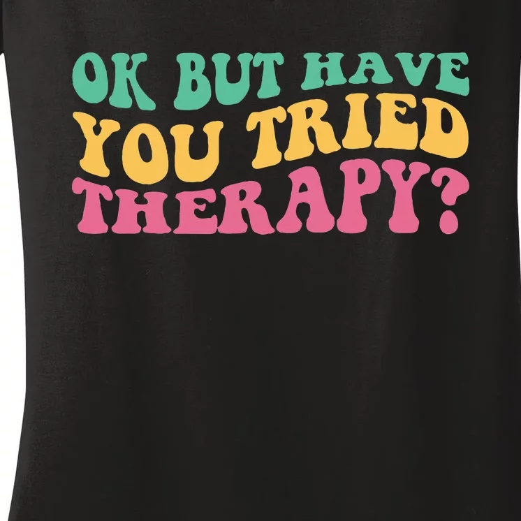 Ok But Have You Tried Therapy Women's V-Neck T-Shirt