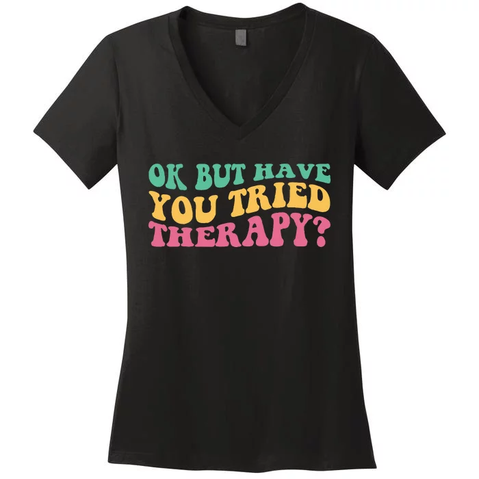 Ok But Have You Tried Therapy Women's V-Neck T-Shirt