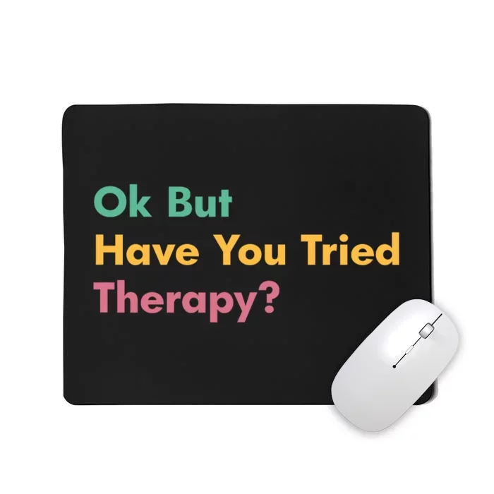 Ok But Have You Tried Therapy Mousepad