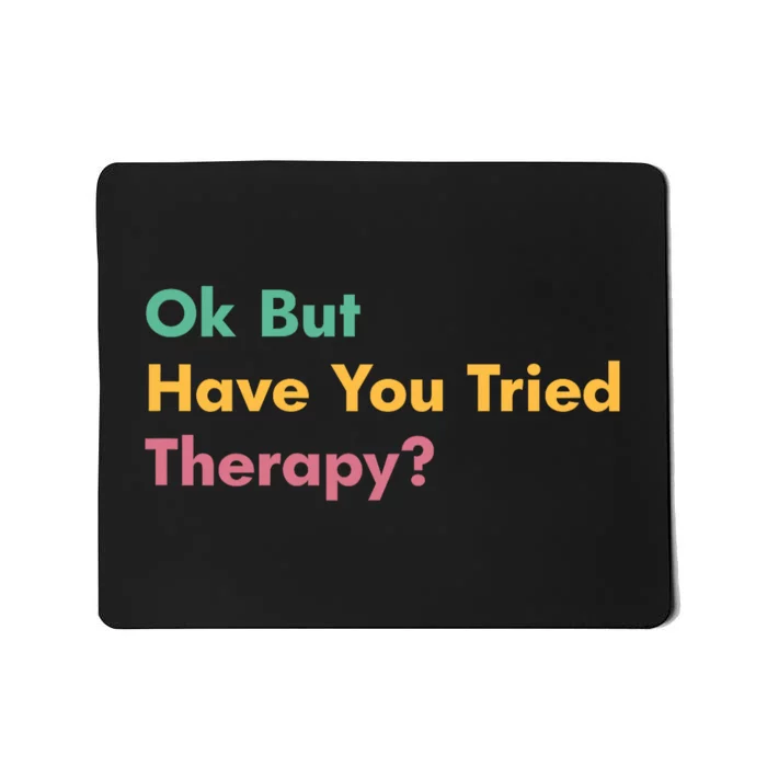 Ok But Have You Tried Therapy Mousepad