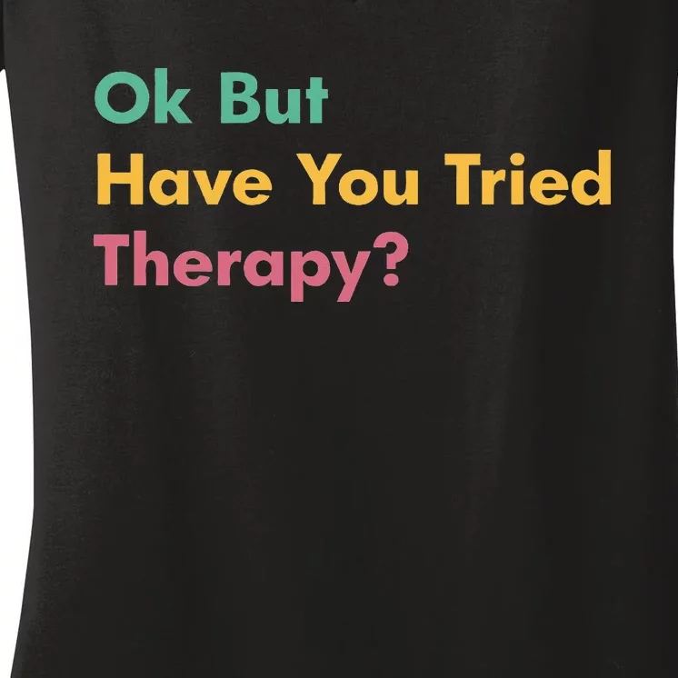 Ok But Have You Tried Therapy Women's V-Neck T-Shirt