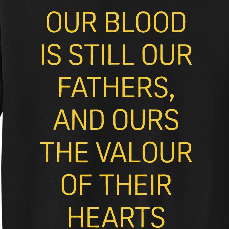 Our Blood Is Still Our Fathers Ours Valour Of Their Hearts Tall Sweatshirt