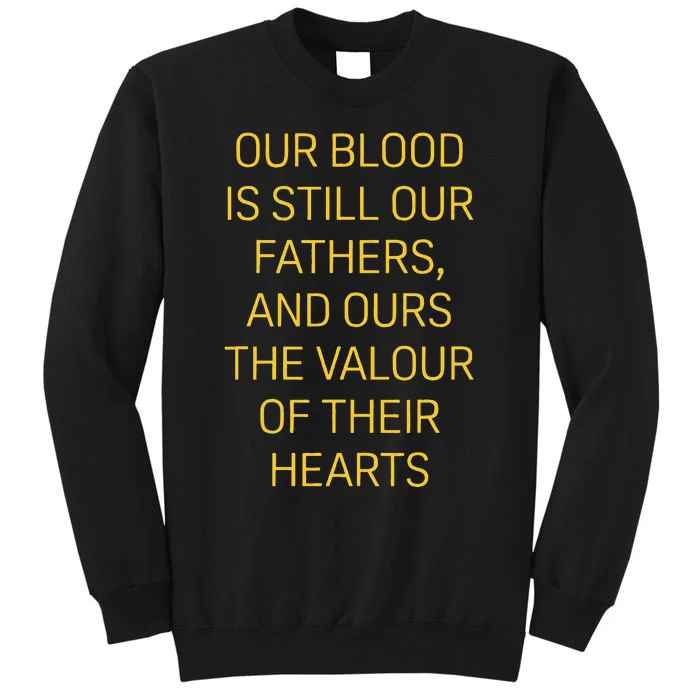 Our Blood Is Still Our Fathers Ours Valour Of Their Hearts Tall Sweatshirt