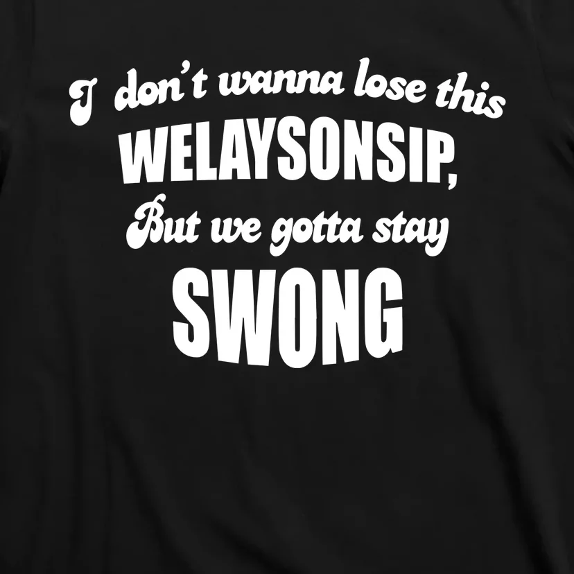 Otis Brister I DonT Wanna Lose This Welaysonsip But We Gotta Stay Swong T-Shirt