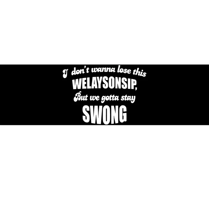 Otis Brister I DonT Wanna Lose This Welaysonsip But We Gotta Stay Swong Bumper Sticker