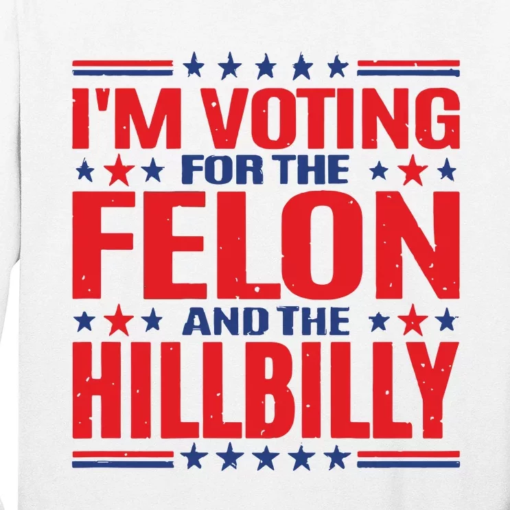 On Back Im Voting For The Felon The Hillbilly 2024 Long Sleeve Shirt