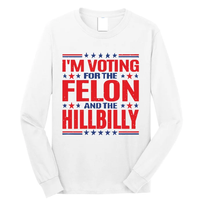 On Back Im Voting For The Felon The Hillbilly 2024 Long Sleeve Shirt