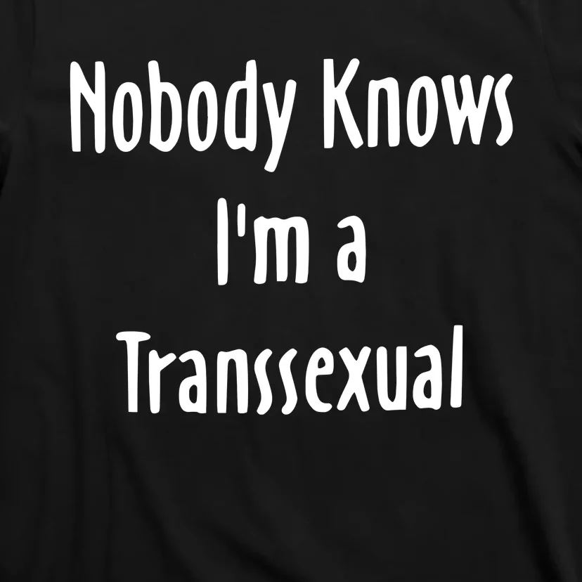 Onika Burgers Nobody Knows IM Transsexual T-Shirt