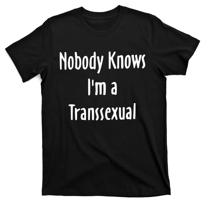 Onika Burgers Nobody Knows IM Transsexual T-Shirt