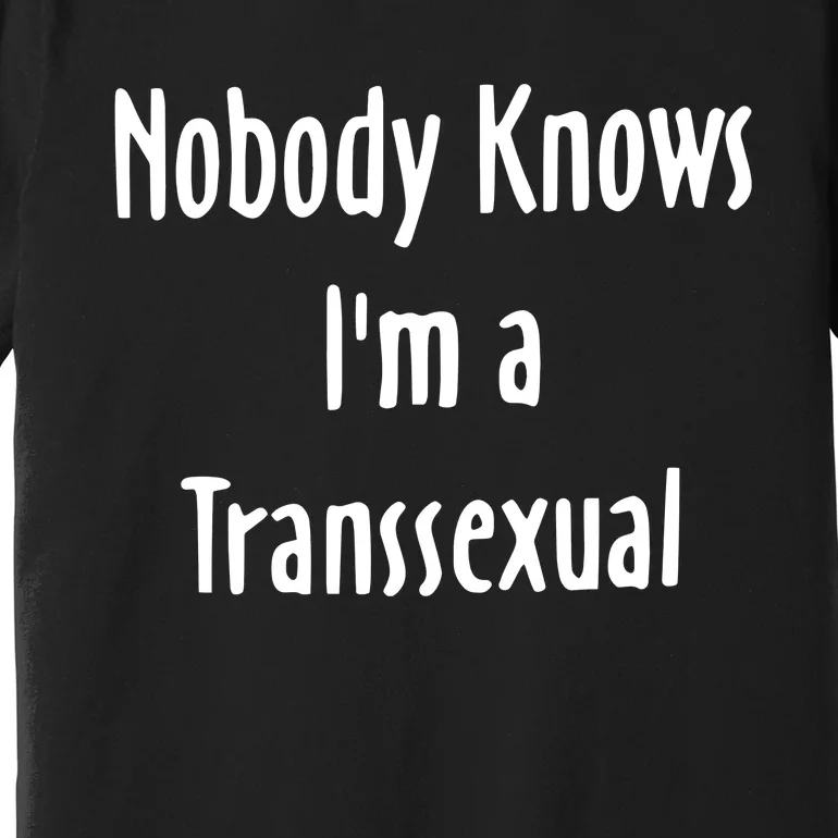 Onika Burgers Nobody Knows IM Transsexual Premium T-Shirt