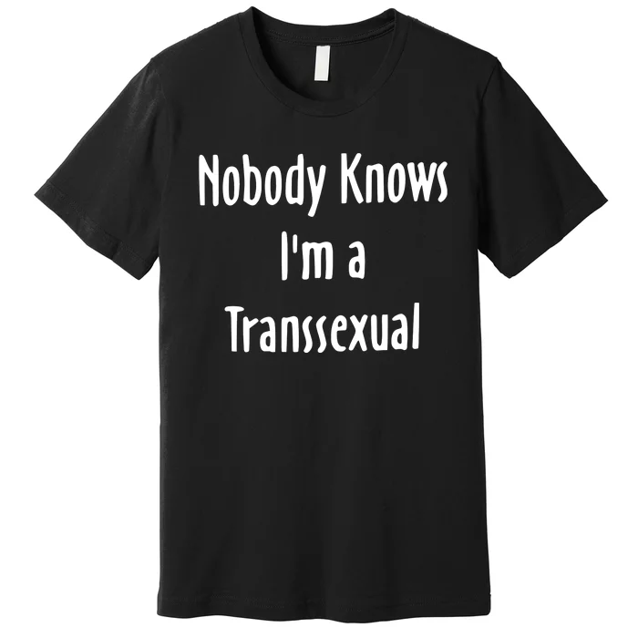 Onika Burgers Nobody Knows IM Transsexual Premium T-Shirt