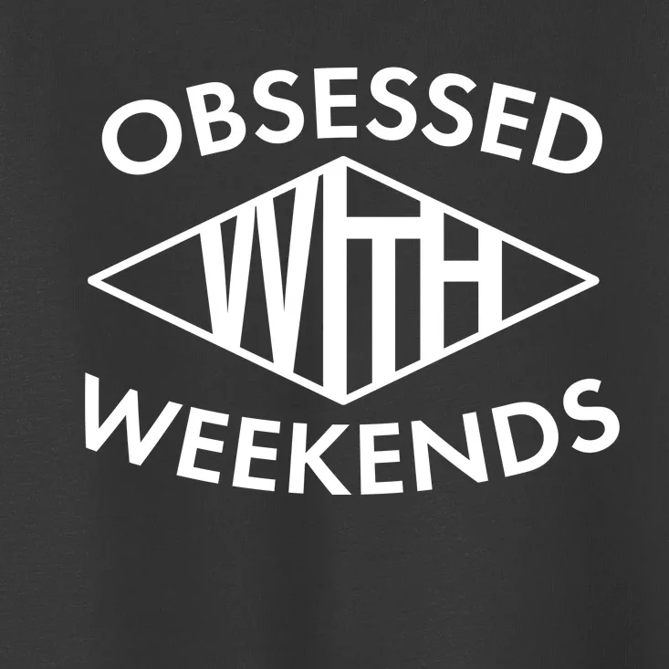 Obsessed With Weekends Toddler T-Shirt