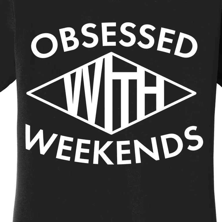 Obsessed With Weekends Women's T-Shirt