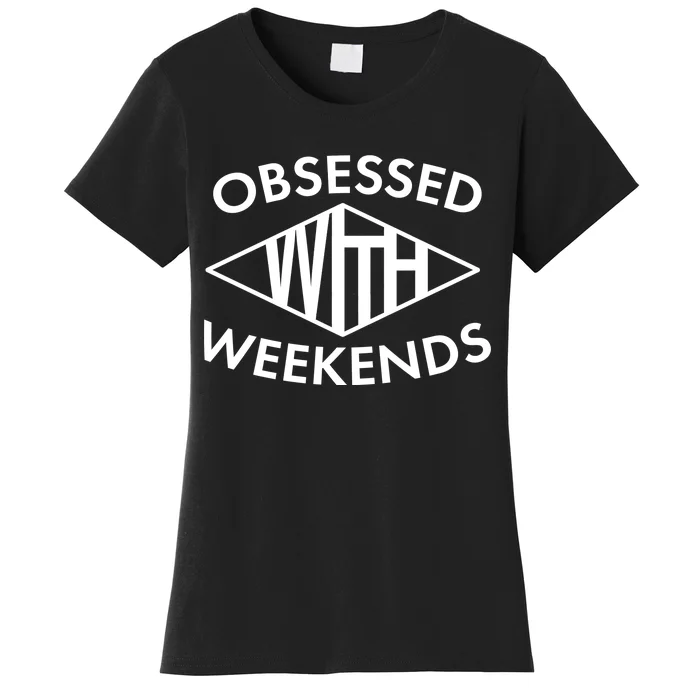 Obsessed With Weekends Women's T-Shirt