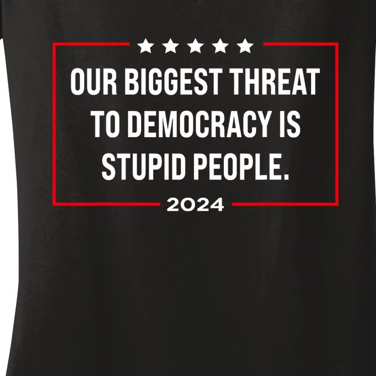 Our Biggest Threat To Democracy Is Stupid People Women's V-Neck T-Shirt