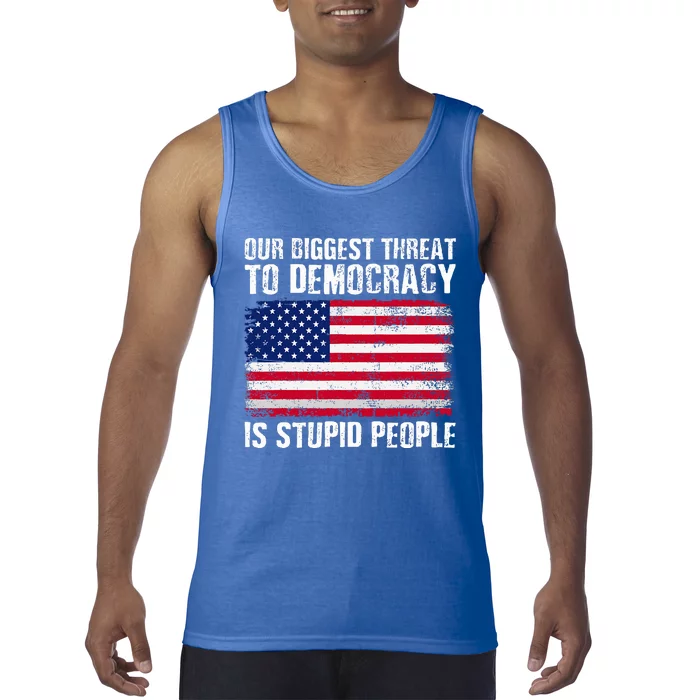 Our Biggest Threat To Democracy Is Stupid People Tank Top