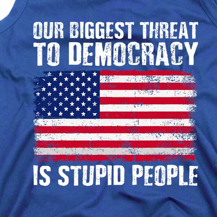 Our Biggest Threat To Democracy Is Stupid People Tank Top