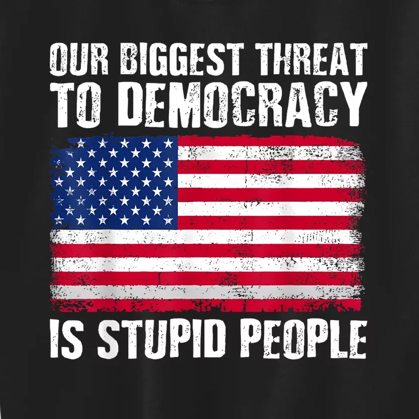 Our Biggest Threat To Democracy Is Stupid People Election Kids Sweatshirt