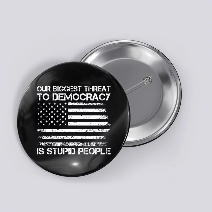 Our Biggest Threat To Democracy Is Stupid People Election Button