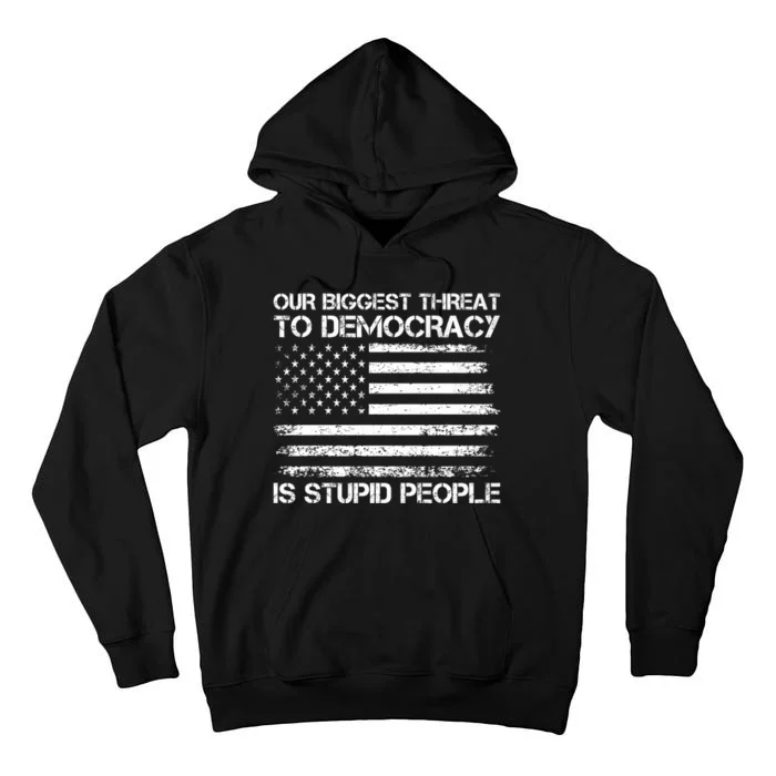 Our Biggest Threat To Democracy Is Stupid People Election Tall Hoodie