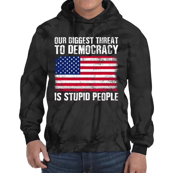 Our Biggest Threat To Democracy Is Stupid People Election Tie Dye Hoodie