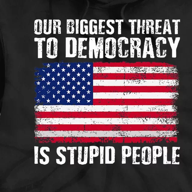 Our Biggest Threat To Democracy Is Stupid People Election Tie Dye Hoodie