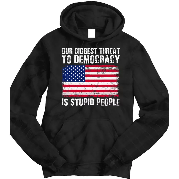 Our Biggest Threat To Democracy Is Stupid People Election Tie Dye Hoodie